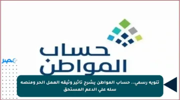 تنويه رسمي.. حساب المواطن يشرح تأثير وثيقة العمل الحر ومنصة سلة على الدعم المستحق